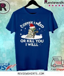 Santa Yoda Coffee I Need Op Kill You I Will Christmas Shirt