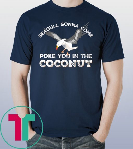 Seagulls Stop It Now Shirt Poke You In The Coconut