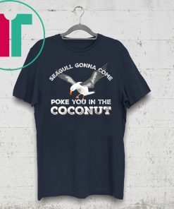 Seagulls Stop It Now Shirt Poke You In The Coconut