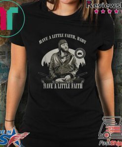 Sgt Oddball Have a little faith baby have a little faith shirt