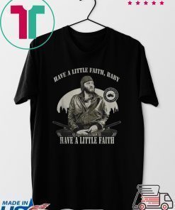 Sgt Oddball Have a little faith baby have a little faith shirt