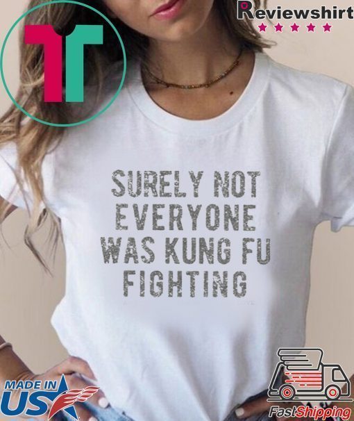 Surely Not Everyone Was Kung Fu Fighting Unisex adult T shirt