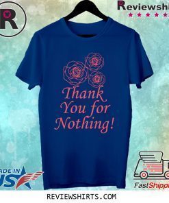 Thank You For Nothing Shirt