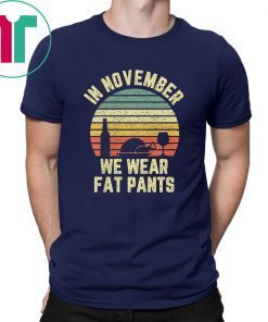 Thanksgiving In November We Wear Fat Pants Retro Shirt