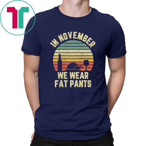 Thanksgiving In November We Wear Fat Pants Retro Shirt