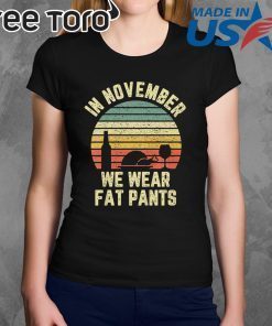 Thanksgiving In November We Wear Fat Pants Retro Shirt