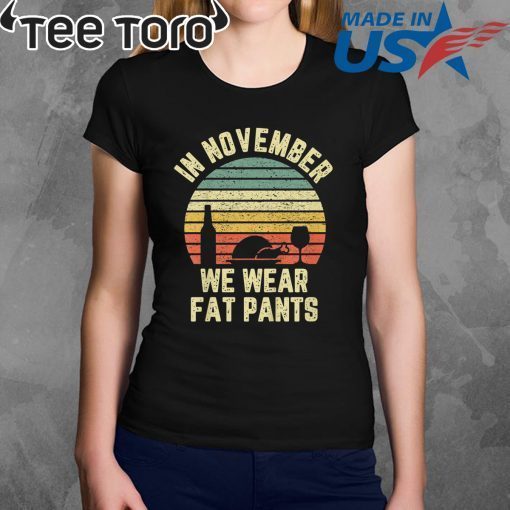 Thanksgiving In November We Wear Fat Pants Retro Shirt