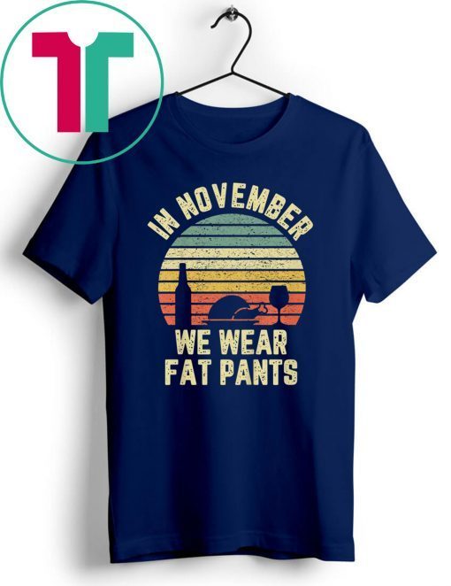 Thanksgiving In November We Wear Fat Pants Retro Shirt