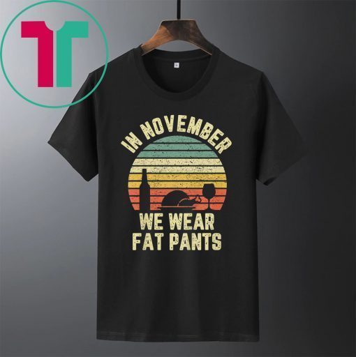 Thanksgiving In November We Wear Fat Pants Retro Shirt