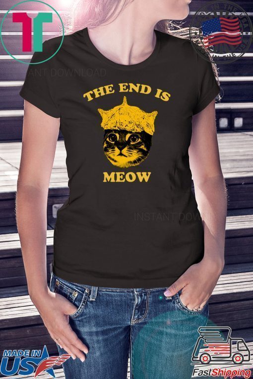 The End Is Meow Shirt