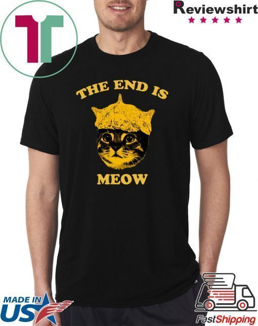 The End Is Meow Shirt