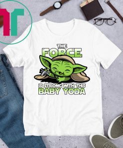 The Force Is Strong With Baby Yoda Shirt