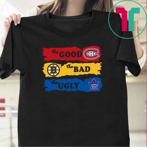 The good montreal canadiens the bad boston bruins the ugly toronto maple leafs shirt