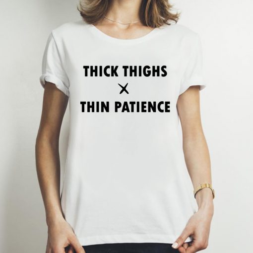 Thick Thighs Thin Patience Shirt