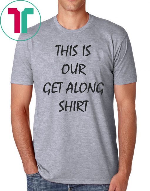 This Is Our Get Along Shirt