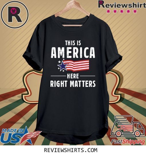 This is America Here Right Matters American Flag Shirt