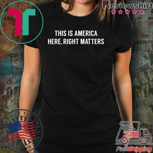 This is America Here, Right Matters Tshirt