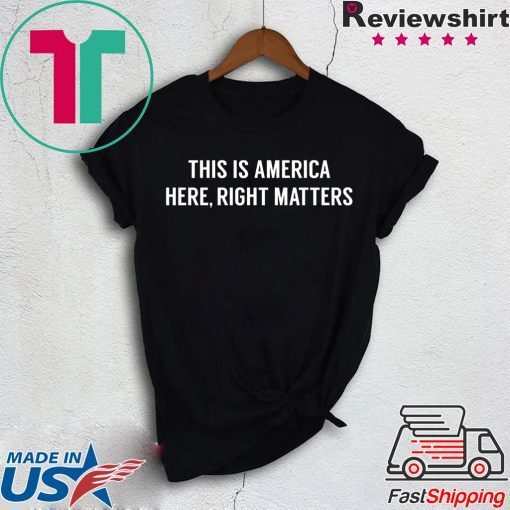 This is America Here, Right Matters Offcial T-Shirt