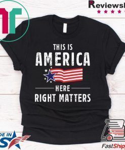 This is America Here Right Matters Tee Shirt