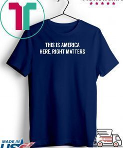 This is America Here, Right Matters Tshirt