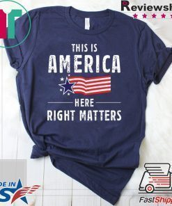 This is America Here Right Matters Tee Shirt