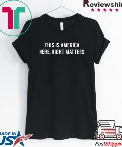 This is America Here, Right Matters Tshirt