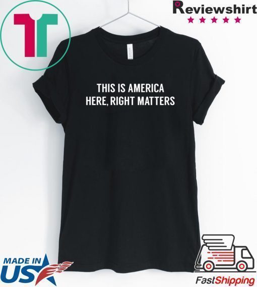 This is America Here, Right Matters Tshirt