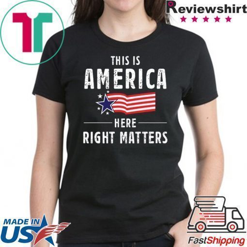 This is America Here Right Matters Tee Shirt