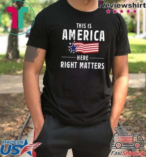 This is America Here Right Matters Tee Shirt