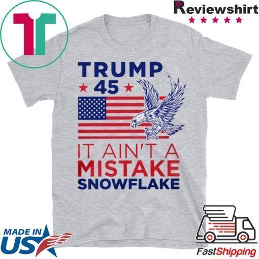 Trump 45 Ain't a Mistake Tee Snowflake T-Shirt