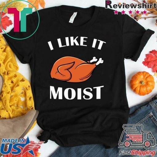 Turkey I like it moist shirt