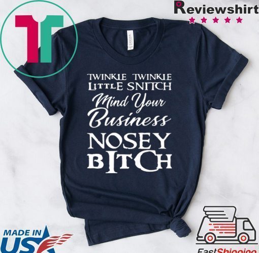 Twinkle twinkle little snitch mind your own business nosey bitch shirt