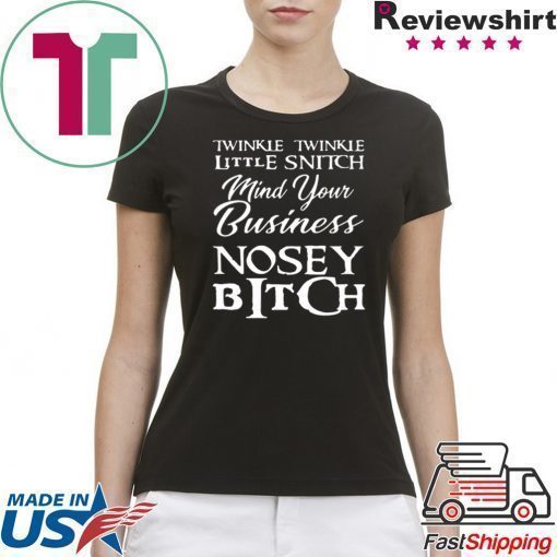 Twinkle twinkle little snitch mind your own business nosey bitch shirt
