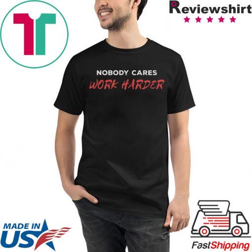 Unisex Nobody Cares Work Harder Shirt