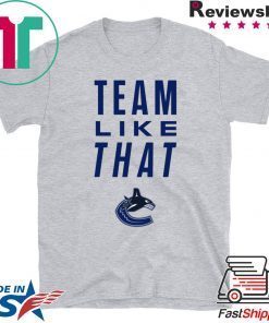 Vancouver Canucks Team Like That Offcial Tee Shirt