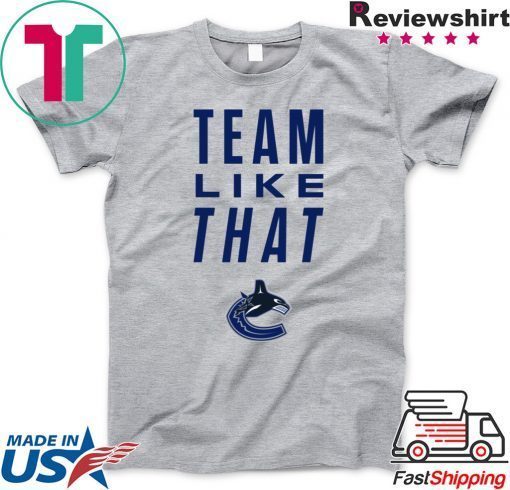 Vancouver Canucks Team Like That Shirt