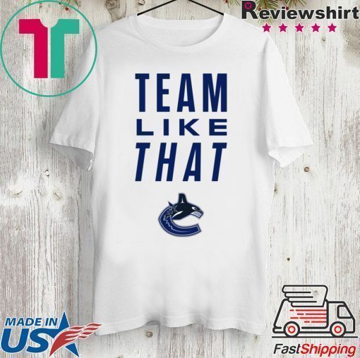 Vancouver Canucks Team Like That Offcial Tee Shirt