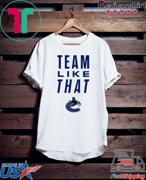 Vancouver Canucks Team Like That Shirt