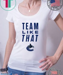 Vancouver Canucks Team Like That Shirt