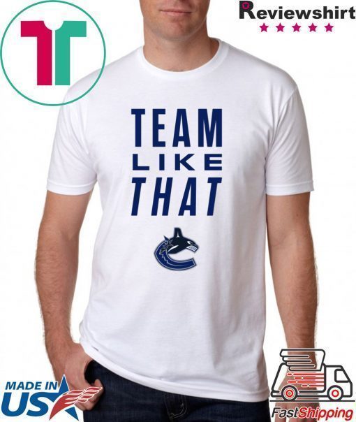 Vancouver Canucks Team Like That Shirt