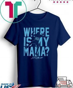 WHERE IS MY MAMA SHIRT