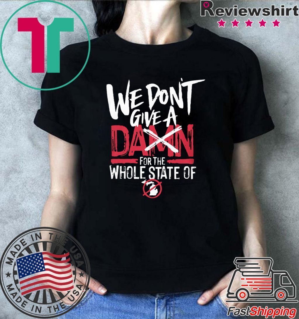 We Don’t Give A Damn For The Whole State Of Xichigan T-Shirt We Don't Give A Damn For The Whole State Of Xichigan T-Shirt