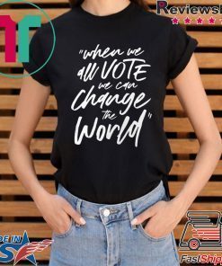 When We All Vote We Can Change The World T-Shirt