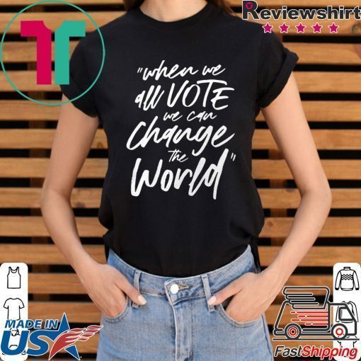 When We All Vote We Can Change The World T-Shirt