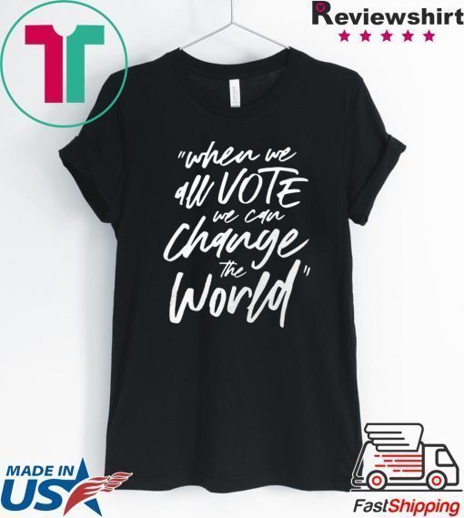 When We All Vote We Can Change The World T-Shirt