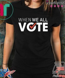 When we all vote shirt