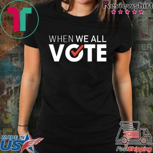 When we all vote shirt