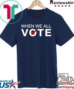 When we all vote Tee Shirt