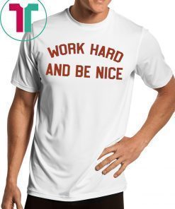 Work Hard And Be Nice White Shirt