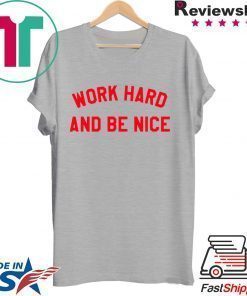 Work Hard And Be Nice shirt